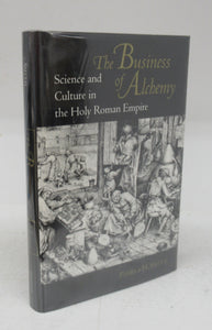 The Business of Alchemy: Science and Culture in the Holy Roman Empire