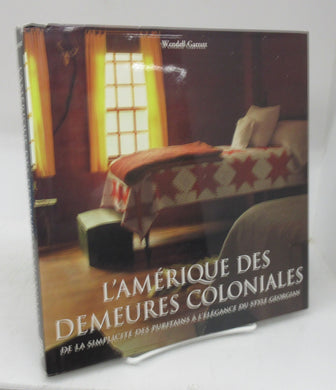 L'Amérique des Demeures Coloniales: De La Simplicité des Puritains à L'Élégance du Style Georgian