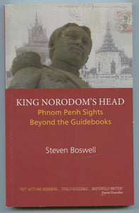 King Norodom's Head: Phnom Penh Sights Beyond the Guidebooks