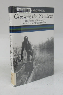 Crossing the Zambezi: The Politics of Landscape on a Central African Frontier