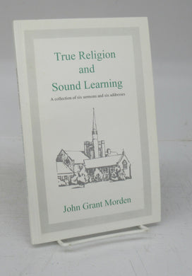 True Religion and Sound Learning: A collection of six sermons and six addresses