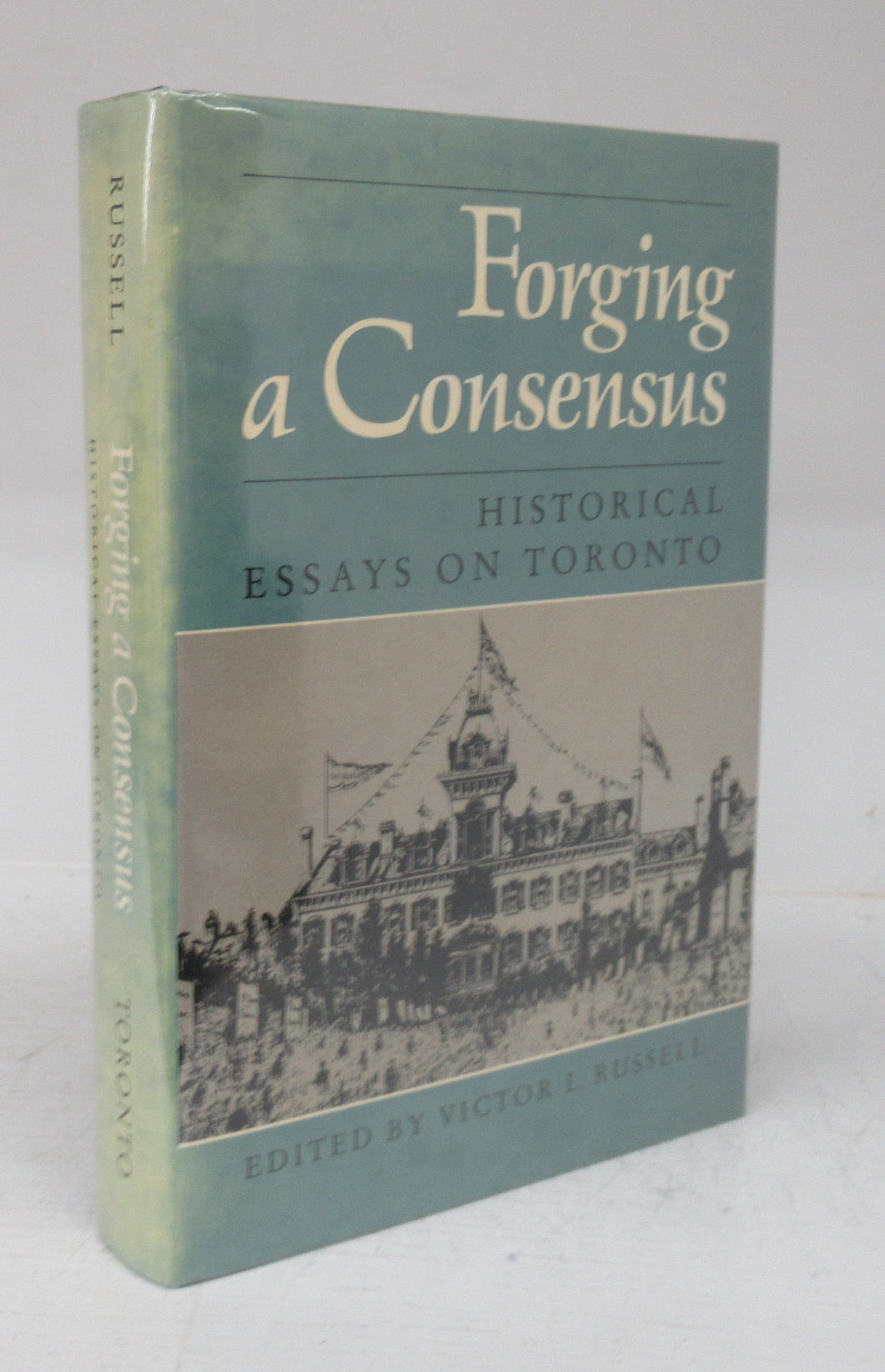 Forging a Consensus: Historical Essays on Toronto