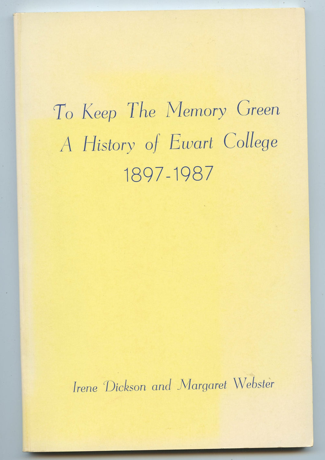 To Keep The Memory Green: A History of Ewart College 1897-1987