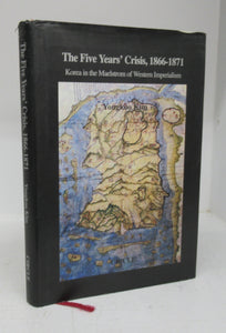 The Five Years' Crisis, 1866-1871: Korea in the Maelstrom of Western Imperialism
