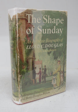 The Shape of Sunday: An Intimate Biography of Lloyd C. Douglas by his Daughters