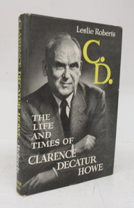 C. D.: The Life and Times of Clarence Decatur Howe