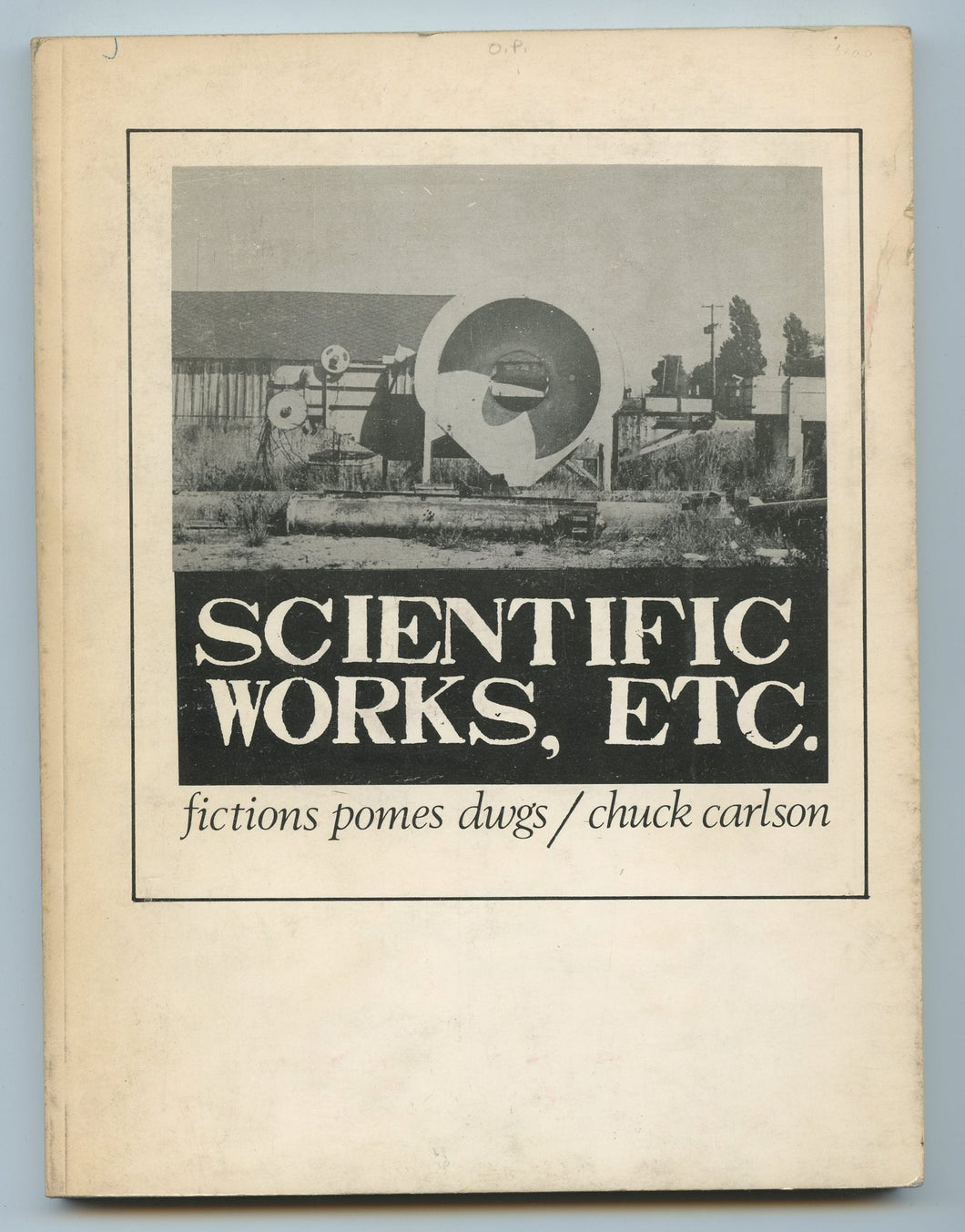 Scientific Works, Etc.: an omnibus of dwgs, fictions, pomes, & found images