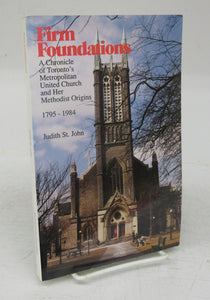 Firm Foundations: A Chronicle of Toronto's Metropolitan United Church and Her Methodist Origins 1795-1984