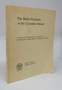 The Black Presence in the Canadian Mosaic: A study of Perception and the Practice of Discrimination against Blacks in Metropolitan Toronto
