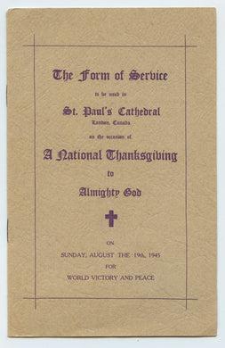 The Form of Service to be used  in St. Paul's Cathedral, London, Canada on the occasion of A National Thanksgiving to Almighty God  on Sunday, August the 19th, 1945 for World Victory and Peace