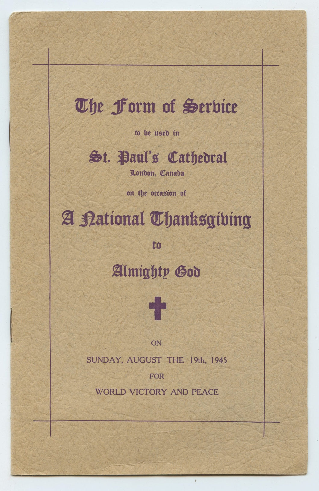 The Form of Service to be used  in St. Paul's Cathedral, London, Canada on the occasion of A National Thanksgiving to Almighty God  on Sunday, August the 19th, 1945 for World Victory and Peace