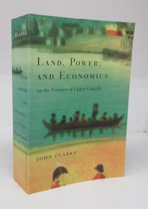 Land, Power, and Economics and the Frontier of Upper Canada