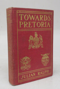Towards Pretoria: A Record of the War between Briton and Boer to the Relief of Kimberley