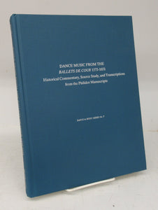 Dance Music From the Ballets de Cour 1575-1651: Historical Commentary, Source Study, and Transcriptions from the Philidor Manuscripts