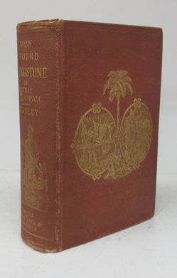 How I Found Livingstone: Travels, Adventures and Discoveries in Central Africa: Including an Account of Four Months' Residence with Dr. Livingstone