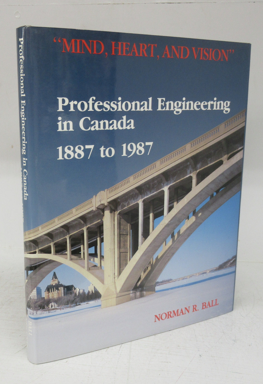 Mind, Heart, and Vision: Professional Engineering in Canada 1887 to 1987