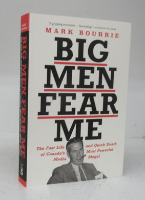 Big Men Fear Me: The Fast Life and Quick Death of Canada's Most Powerful Media Mogul