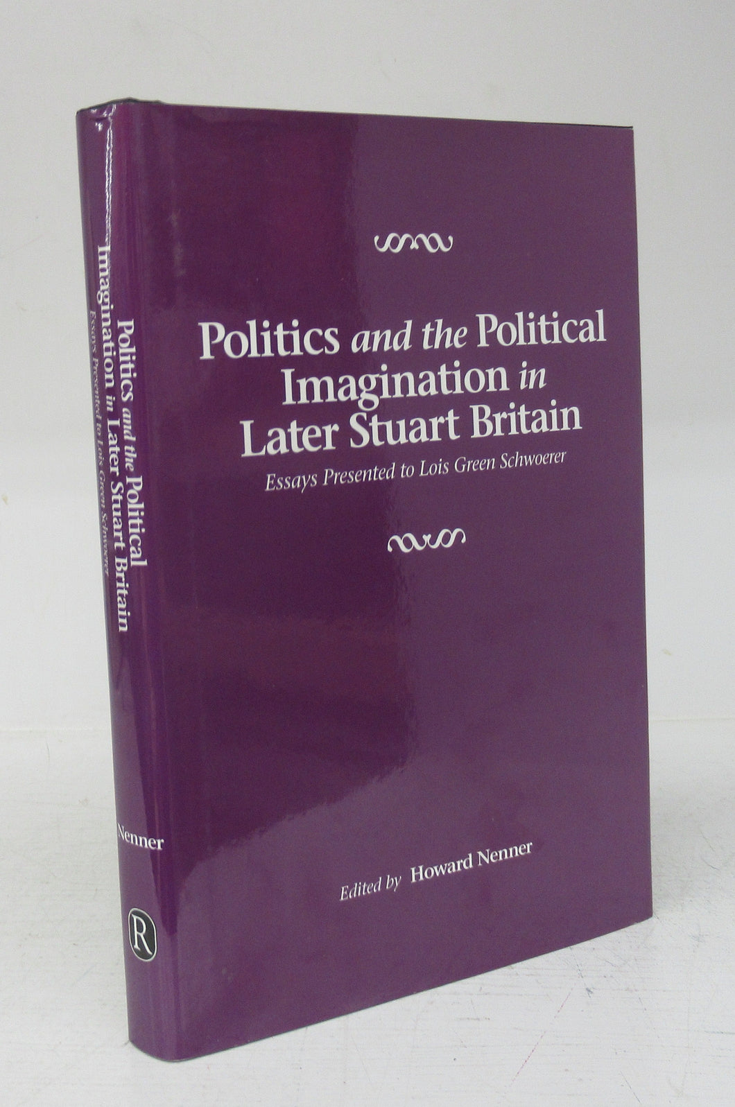 Politics and the Political Imagination in Later Stuart Britain: Essays Presented to Lois Green Schwoerer