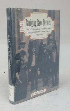 Bridging Race Divides: Black Nationalism, Feminism, and Integration in the United States, 1896-1935