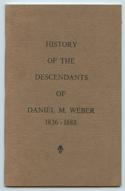 History of the Descendants of Daniel M. Weber 1836-1888