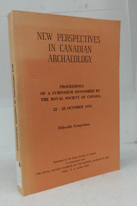 New Perspectives in Canadian Archaeology: Proceedings of a Symposium Sponsored by The Royal Society of Canada 22-23 October 1976