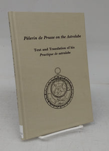 Pèlerin de Prusse on the Astrolabe: Text and Translation of his Practique de astralabe