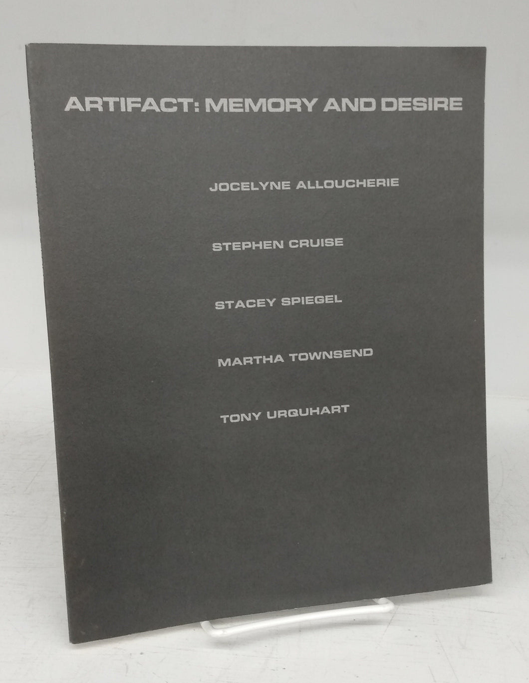 Artifact: Memory and Desire. Jocelyne Alloucherie, Stephen Cruise, Stacey Spiegel, Martha Townsend, Tony Urquhart