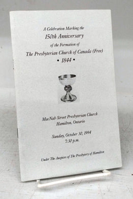 A Celebration Marking the 150th Anniversary of the Formation of the Presbyterian Church of Canada (Free) 1844