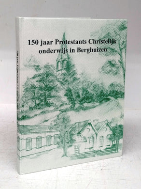 150 jaar Protestants Cristelijk onderwijs in Berghuizen