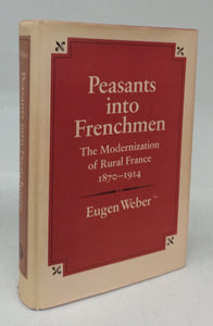 Peasants into Frenchmen: The Modernization of Rural France 1870-1914