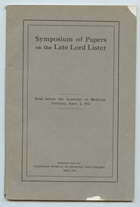 Symposium of Papers on the Late Lord Lister: Read before the Academy of Medicine Toronto, April 2, 1912