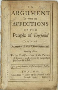 An Argument To prove the Affections of the People of England To be the Best Security of the Government; Humbly offer'd To the Consideration of the Patrons of Severity, and applied to the present Juncture of Affairs