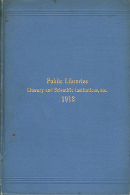 Report Upon Public Libraries, Literary and Scientific Institutions, etc. of the Province of Ontario for the Year 1912