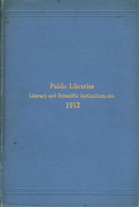 Report Upon Public Libraries, Literary and Scientific Institutions, etc. of the Province of Ontario for the Year 1912