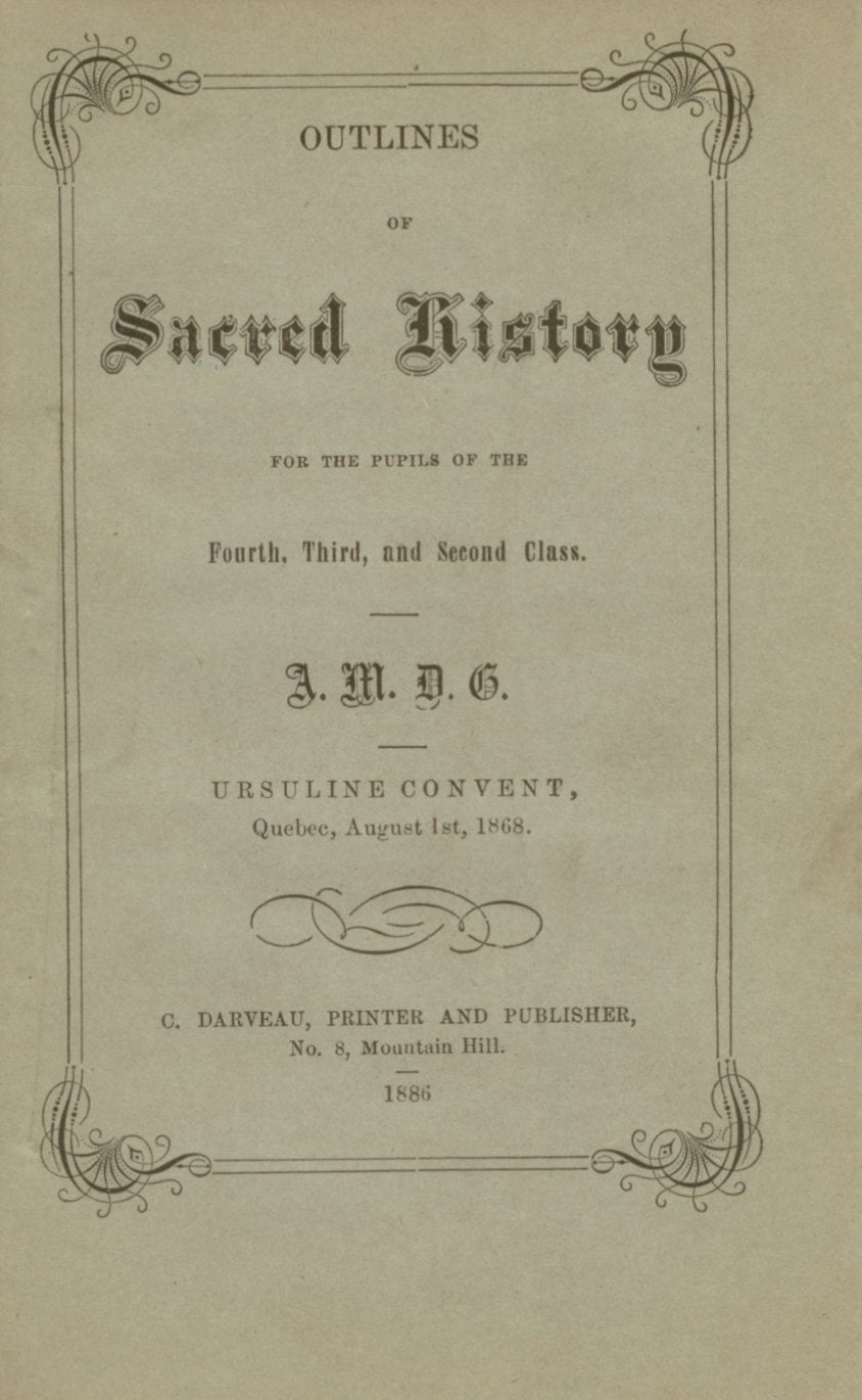 Outlines of Sacred History for the Pupils of the Fourth, Third, and Second Class. A.M.D.G. Ursuline Convent, Quebec, August 1, 1868