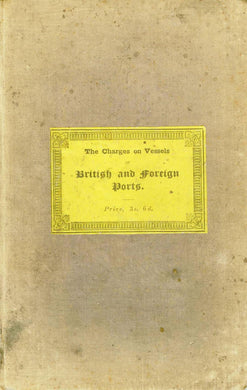 The Charges on Vessels (British and Foreign) at all the Ports, Sub-Ports, and Creeks of Great Britain and Ireland, and Islands Thereof