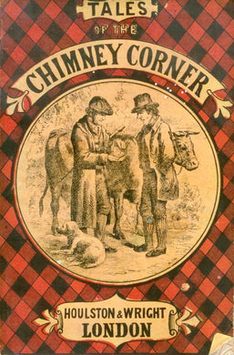 Tales of the Chimney Corner or Auld Lang Syne: Being Sketches of Scottish Manners, Customs, and Characters