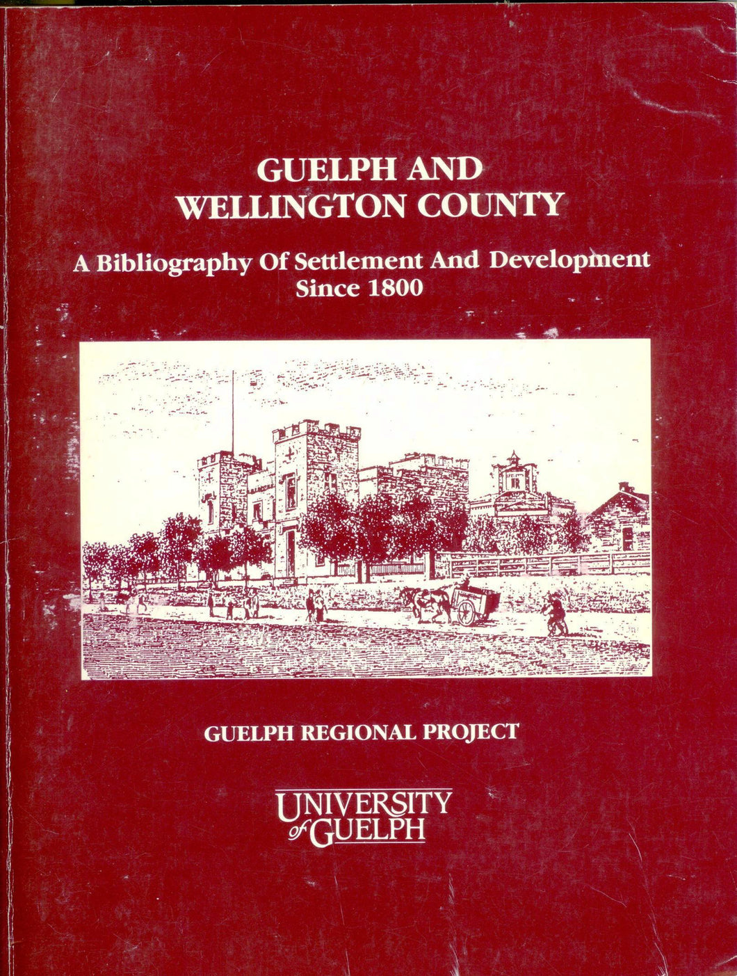 Guelph and Wellington County: A Bibliography of Settlement and Development since 1800