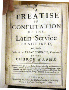 A Treatise in Confutation of the Latin Service Practised, And, By the Order of the Trent Council, Continued in the Church of Rome